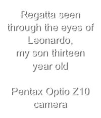 Regatta seen through the eyes of Leonardo,my son thirteen year old Pentax Optio Z10 camera  