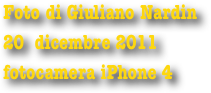 Foto di Giuliano Nardin 
20  dicembre 2011 
fotocamera iPhone 4