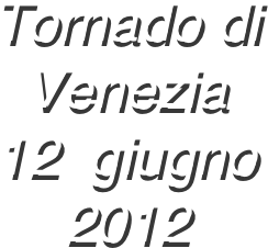 Tornado di Venezia
12  giugno   2012